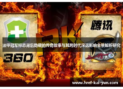 法甲冠军标志背后隐藏的传奇故事与其跨时代深远影响全景解析研究 法甲冠军标志背后隐藏的传奇故事与其跨时代深远影响全景解析研究