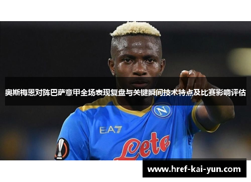 奥斯梅恩对阵巴萨意甲全场表现复盘与关键瞬间技术特点及比赛影响评估