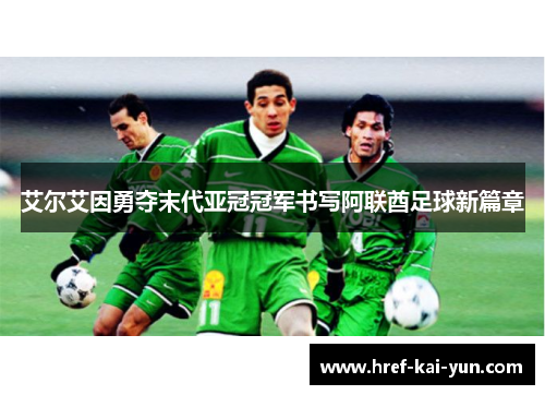 艾尔艾因勇夺末代亚冠冠军书写阿联酋足球新篇章